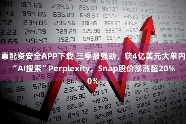 股票配资安全APP下载 三季报强劲,获4亿美元大单内置“AI搜索”Perplexity,Snap股价暴涨超20%