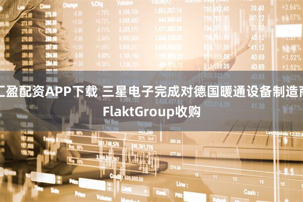 汇盈配资APP下载 三星电子完成对德国暖通设备制造商FlaktGroup收购